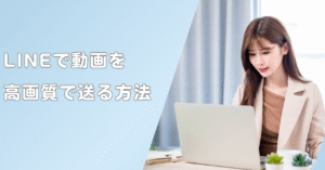 LINEで動画を高画質で送る方法